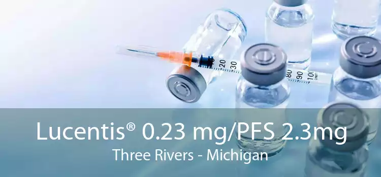 Lucentis® 0.23 mg/PFS 2.3mg Three Rivers - Michigan