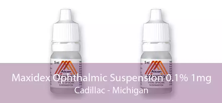 Maxidex Ophthalmic Suspension 0.1% 1mg Cadillac - Michigan