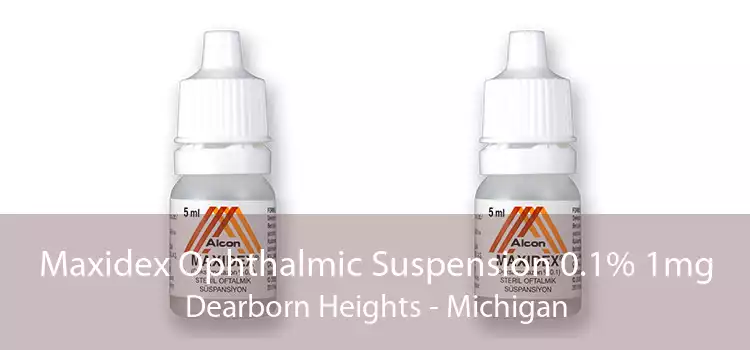 Maxidex Ophthalmic Suspension 0.1% 1mg Dearborn Heights - Michigan