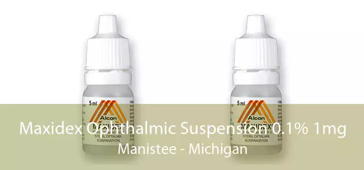 Maxidex Ophthalmic Suspension 0.1% 1mg Manistee - Michigan