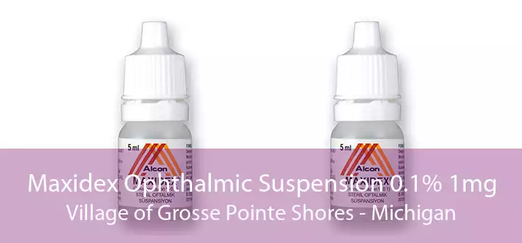 Maxidex Ophthalmic Suspension 0.1% 1mg Village of Grosse Pointe Shores - Michigan