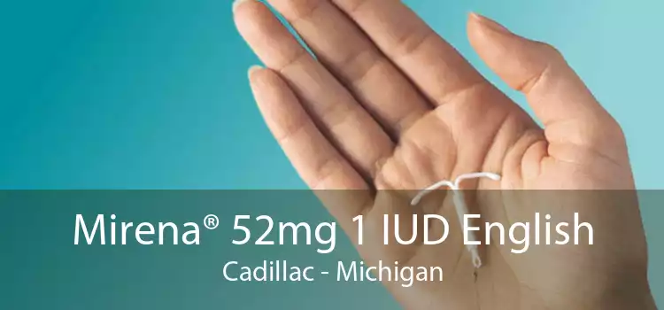 Mirena® 52mg 1 IUD English Cadillac - Michigan