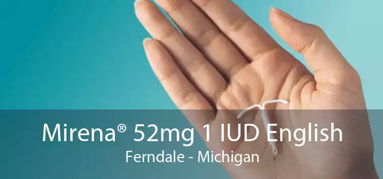 Mirena® 52mg 1 IUD English Ferndale - Michigan