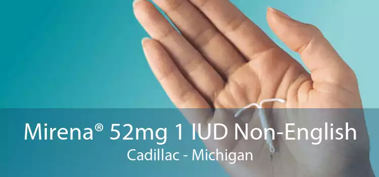 Mirena® 52mg 1 IUD Non-English Cadillac - Michigan