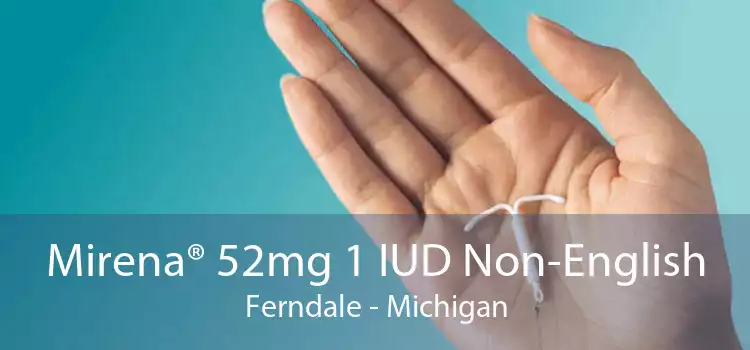 Mirena® 52mg 1 IUD Non-English Ferndale - Michigan