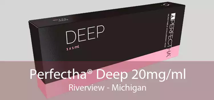 Perfectha® Deep 20mg/ml Riverview - Michigan