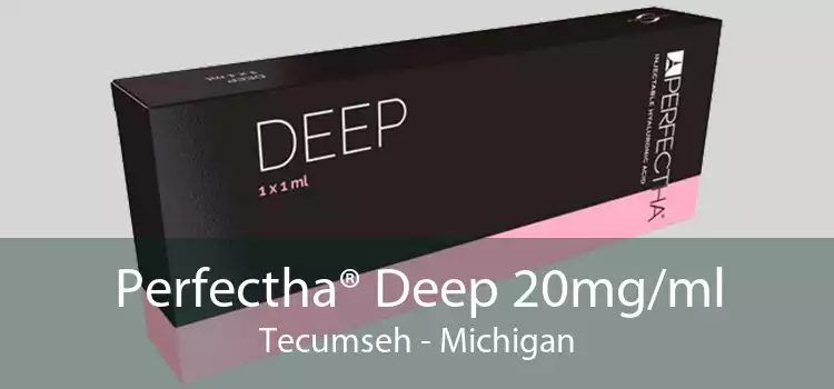 Perfectha® Deep 20mg/ml Tecumseh - Michigan