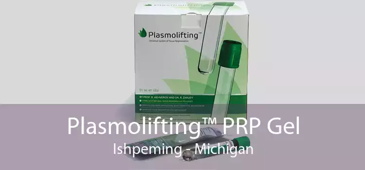 Plasmolifting™ PRP Gel Ishpeming - Michigan