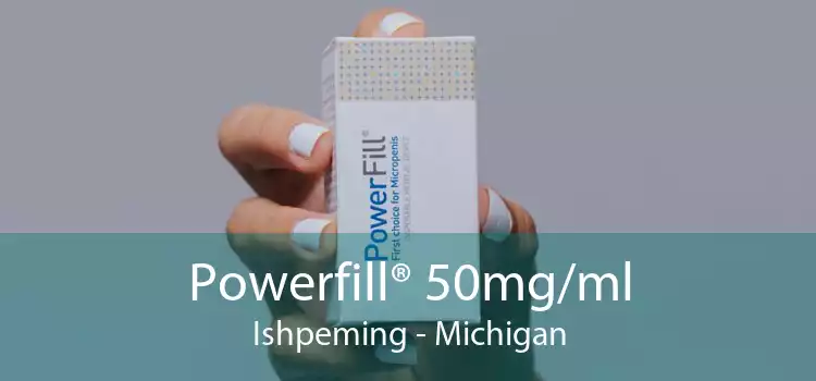 Powerfill® 50mg/ml Ishpeming - Michigan