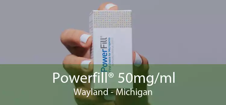 Powerfill® 50mg/ml Wayland - Michigan