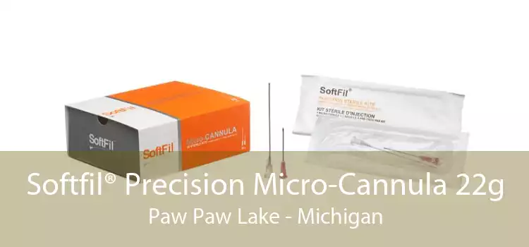 Softfil® Precision Micro-Cannula 22g Paw Paw Lake - Michigan