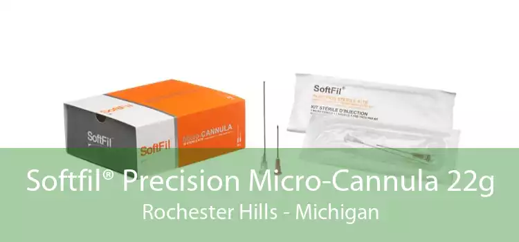 Softfil® Precision Micro-Cannula 22g Rochester Hills - Michigan