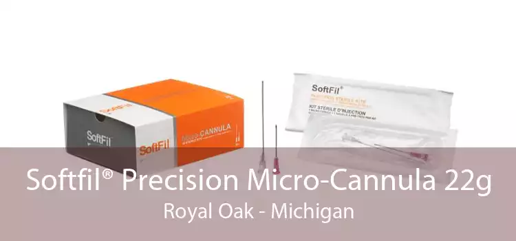 Softfil® Precision Micro-Cannula 22g Royal Oak - Michigan