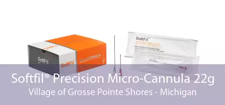 Softfil® Precision Micro-Cannula 22g Village of Grosse Pointe Shores - Michigan