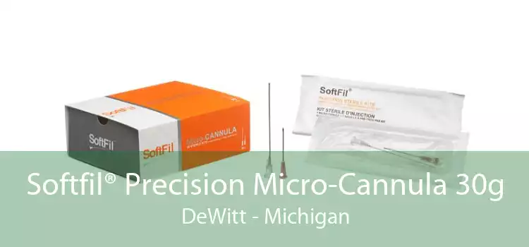 Softfil® Precision Micro-Cannula 30g DeWitt - Michigan