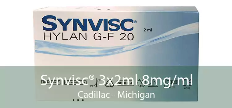Synvisc® 3x2ml 8mg/ml Cadillac - Michigan