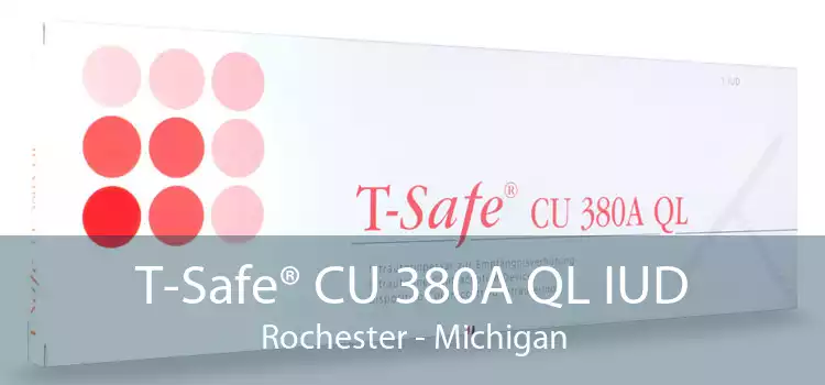 T-Safe® CU 380A QL IUD Rochester - Michigan