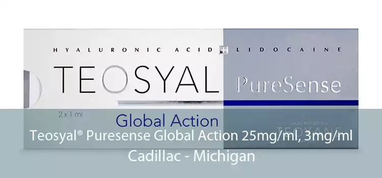 Teosyal® Puresense Global Action 25mg/ml, 3mg/ml Cadillac - Michigan