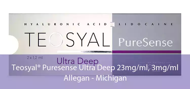 Teosyal® Puresense Ultra Deep 23mg/ml, 3mg/ml Allegan - Michigan