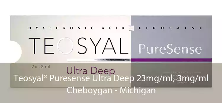 Teosyal® Puresense Ultra Deep 23mg/ml, 3mg/ml Cheboygan - Michigan