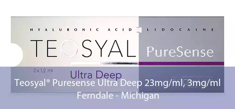 Teosyal® Puresense Ultra Deep 23mg/ml, 3mg/ml Ferndale - Michigan