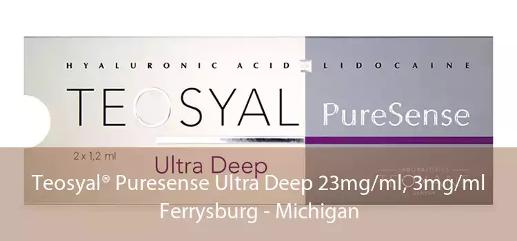 Teosyal® Puresense Ultra Deep 23mg/ml, 3mg/ml Ferrysburg - Michigan