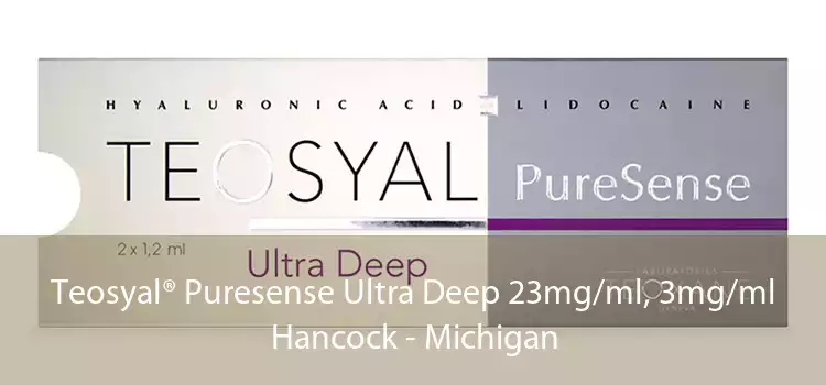 Teosyal® Puresense Ultra Deep 23mg/ml, 3mg/ml Hancock - Michigan