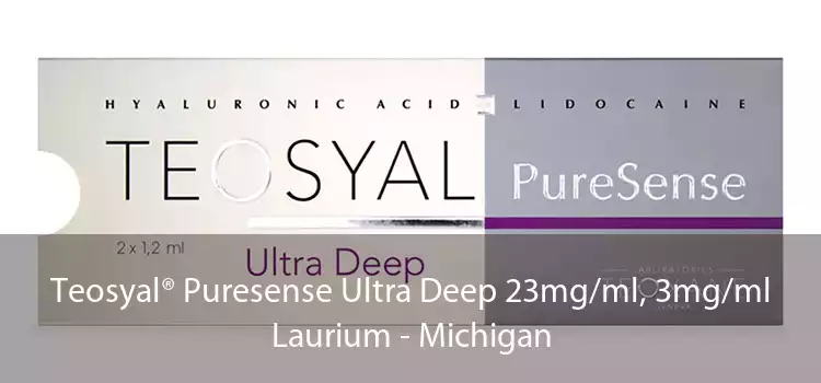 Teosyal® Puresense Ultra Deep 23mg/ml, 3mg/ml Laurium - Michigan
