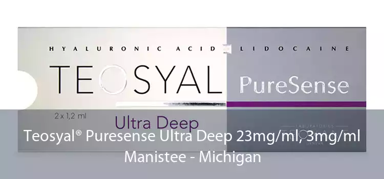 Teosyal® Puresense Ultra Deep 23mg/ml, 3mg/ml Manistee - Michigan