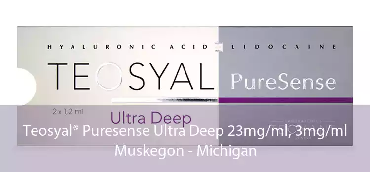 Teosyal® Puresense Ultra Deep 23mg/ml, 3mg/ml Muskegon - Michigan