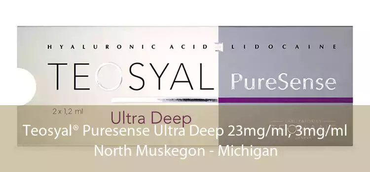 Teosyal® Puresense Ultra Deep 23mg/ml, 3mg/ml North Muskegon - Michigan