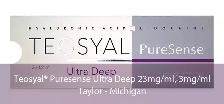 Teosyal® Puresense Ultra Deep 23mg/ml, 3mg/ml Taylor - Michigan