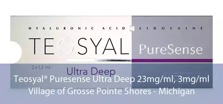 Teosyal® Puresense Ultra Deep 23mg/ml, 3mg/ml Village of Grosse Pointe Shores - Michigan