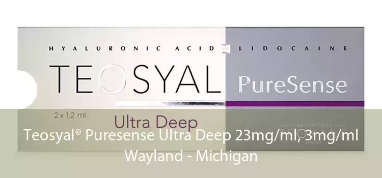 Teosyal® Puresense Ultra Deep 23mg/ml, 3mg/ml Wayland - Michigan