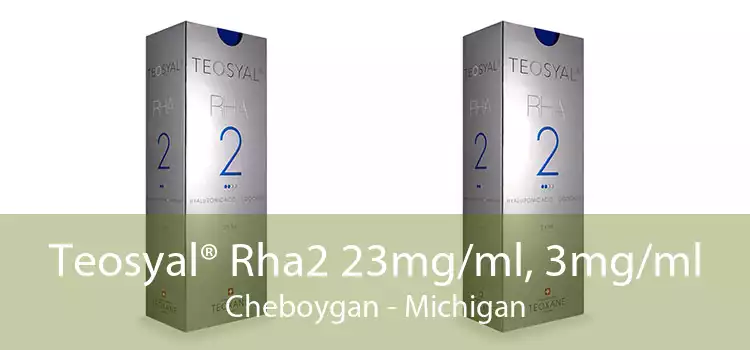 Teosyal® Rha2 23mg/ml, 3mg/ml Cheboygan - Michigan