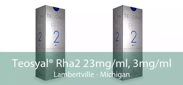 Teosyal® Rha2 23mg/ml, 3mg/ml Lambertville - Michigan