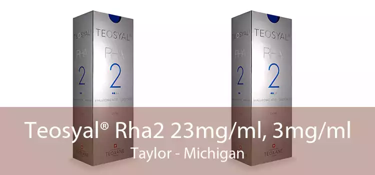 Teosyal® Rha2 23mg/ml, 3mg/ml Taylor - Michigan