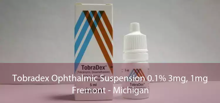 Tobradex Ophthalmic Suspension 0.1% 3mg, 1mg Fremont - Michigan