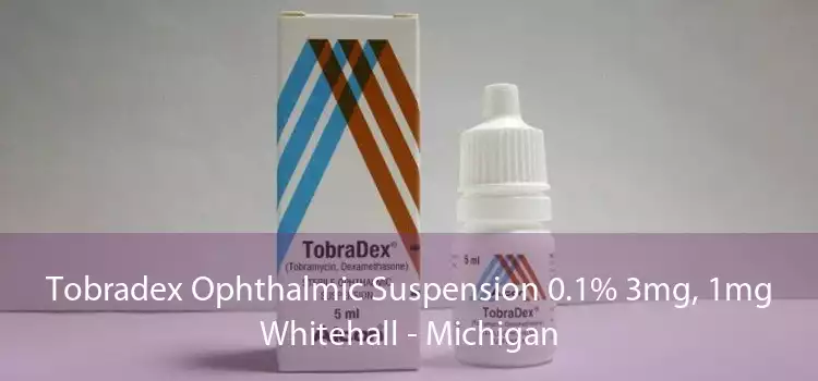 Tobradex Ophthalmic Suspension 0.1% 3mg, 1mg Whitehall - Michigan