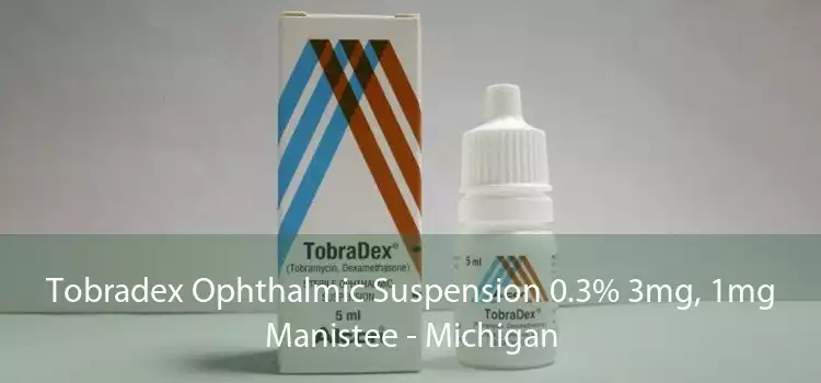 Tobradex Ophthalmic Suspension 0.3% 3mg, 1mg Manistee - Michigan