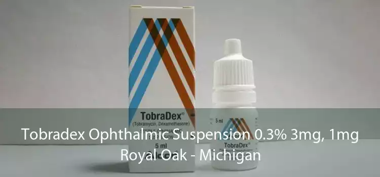 Tobradex Ophthalmic Suspension 0.3% 3mg, 1mg Royal Oak - Michigan
