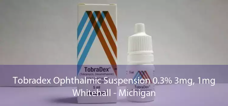Tobradex Ophthalmic Suspension 0.3% 3mg, 1mg Whitehall - Michigan