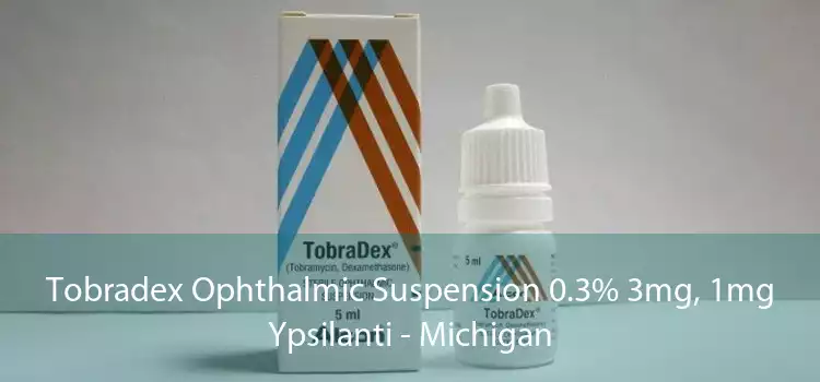 Tobradex Ophthalmic Suspension 0.3% 3mg, 1mg Ypsilanti - Michigan