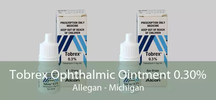 Tobrex Ophthalmic Ointment 0.30% Allegan - Michigan