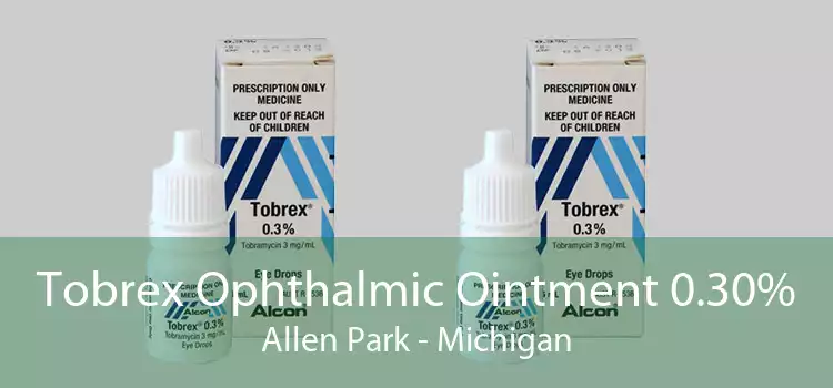 Tobrex Ophthalmic Ointment 0.30% Allen Park - Michigan