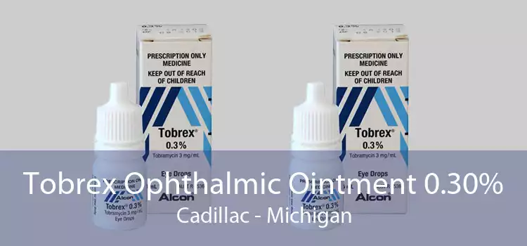 Tobrex Ophthalmic Ointment 0.30% Cadillac - Michigan