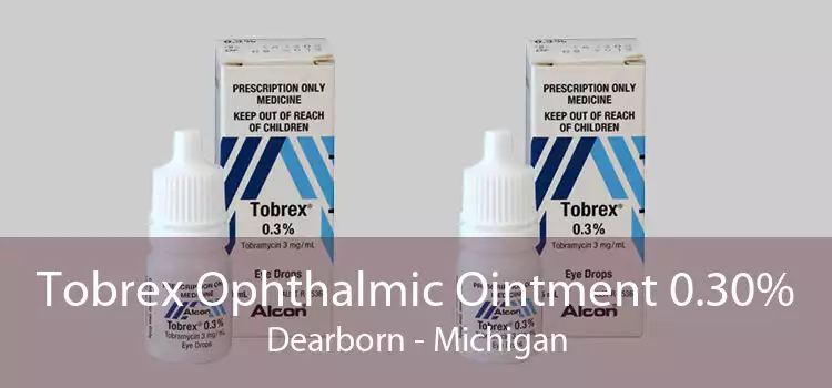 Tobrex Ophthalmic Ointment 0.30% Dearborn - Michigan