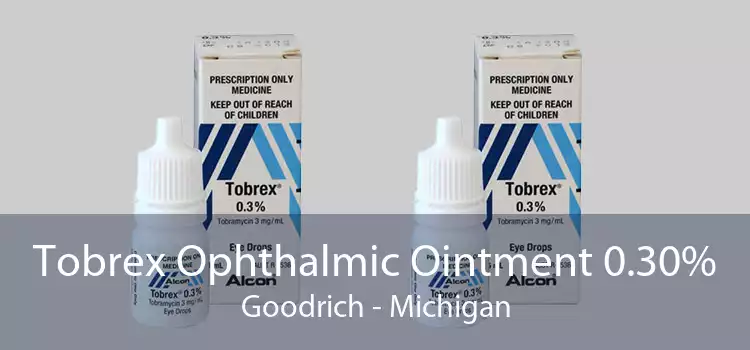 Tobrex Ophthalmic Ointment 0.30% Goodrich - Michigan