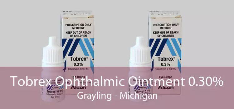 Tobrex Ophthalmic Ointment 0.30% Grayling - Michigan