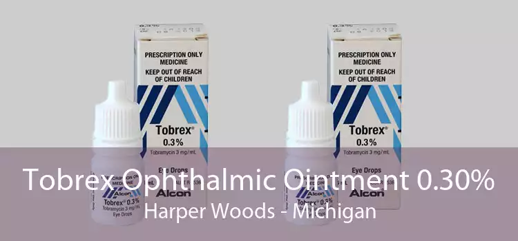 Tobrex Ophthalmic Ointment 0.30% Harper Woods - Michigan